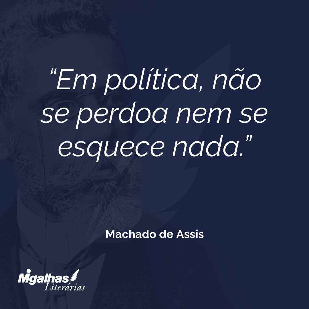 Em política, não se perdoa nem se esquece nada.