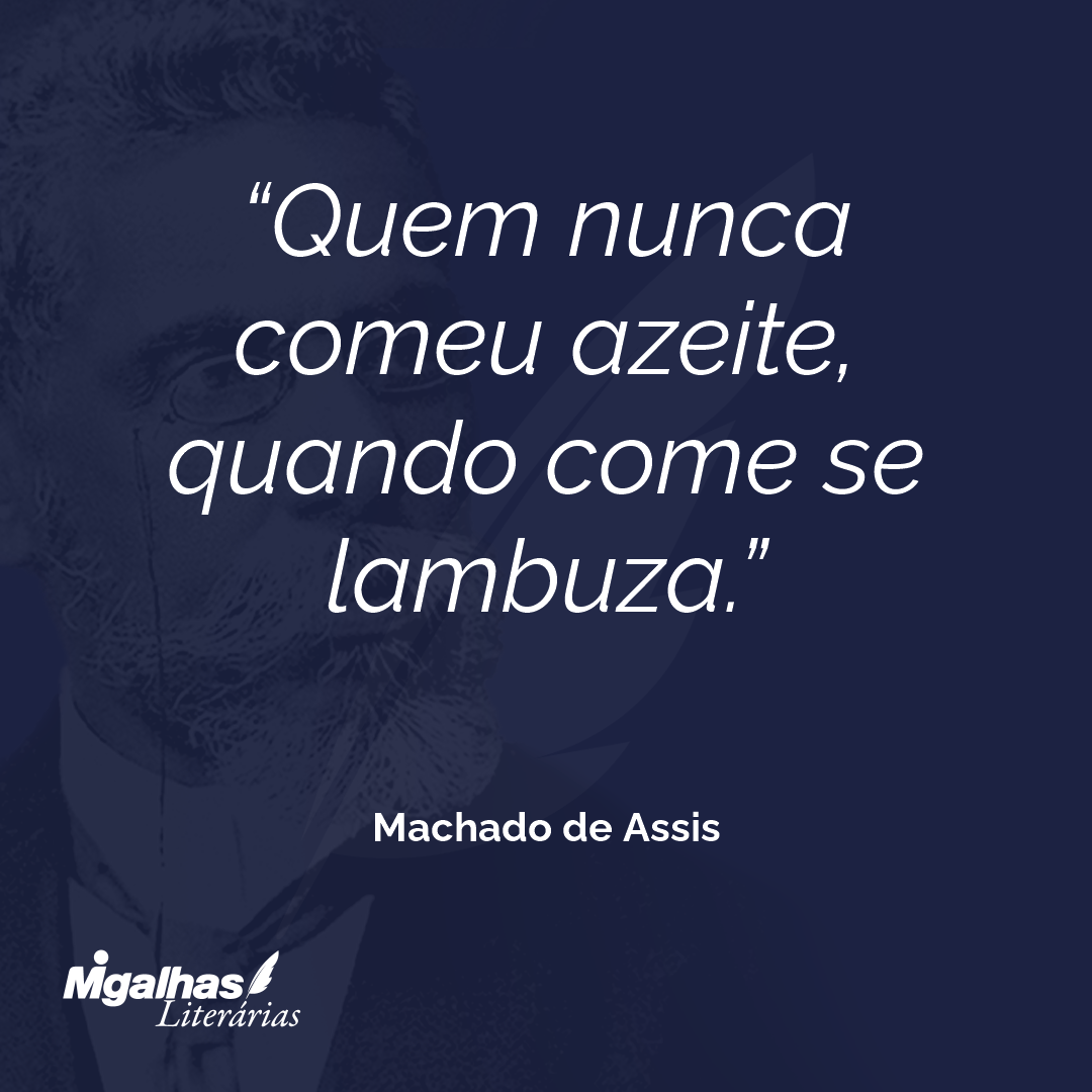 Quem nunca comeu azeite, quando come se lambuza. 