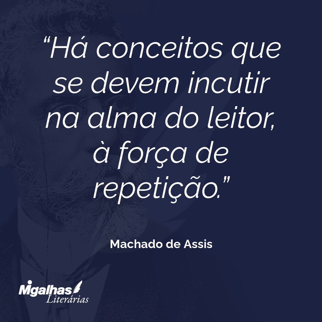 Há conceitos que se devem incutir na alma do leitor, à força de repetição.