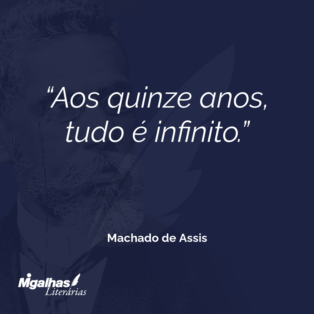 Aos quinze anos, tudo é infinito.