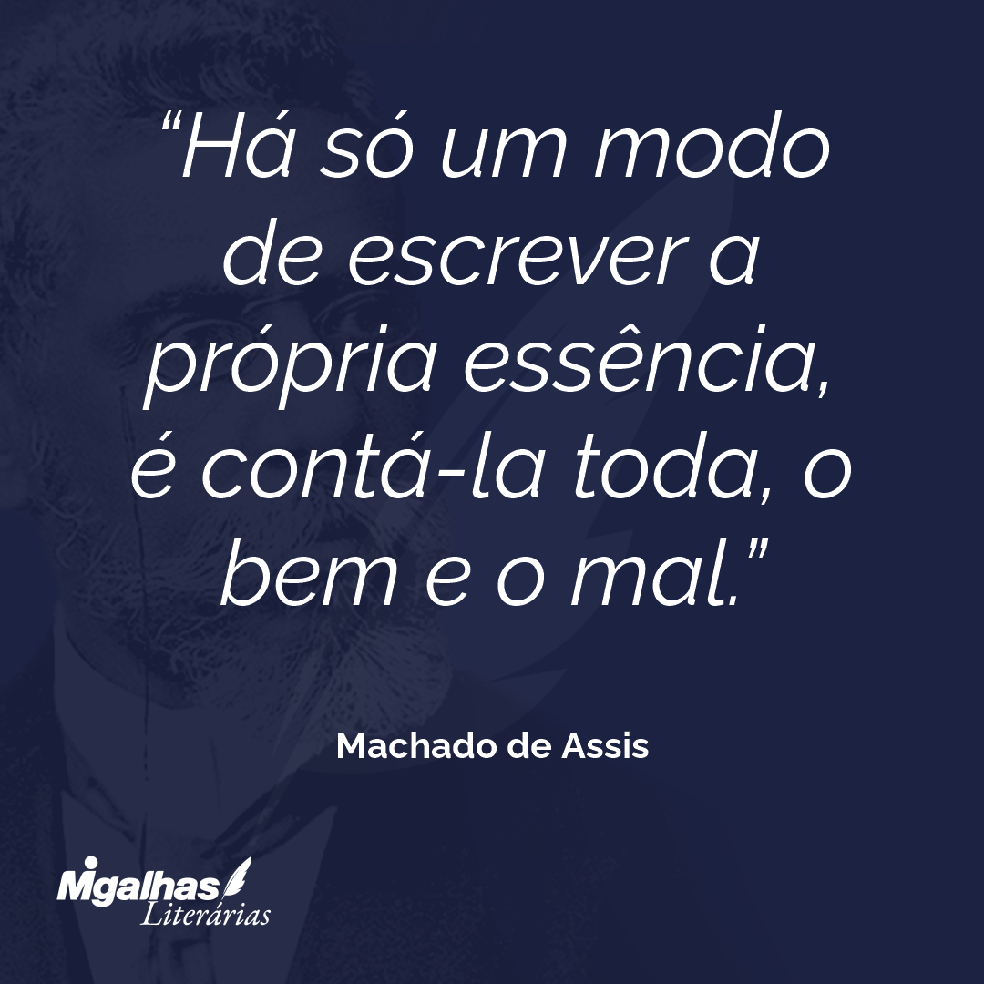 Há só um modo de escrever a própria essência, é contá-la toda, o bem e o mal.