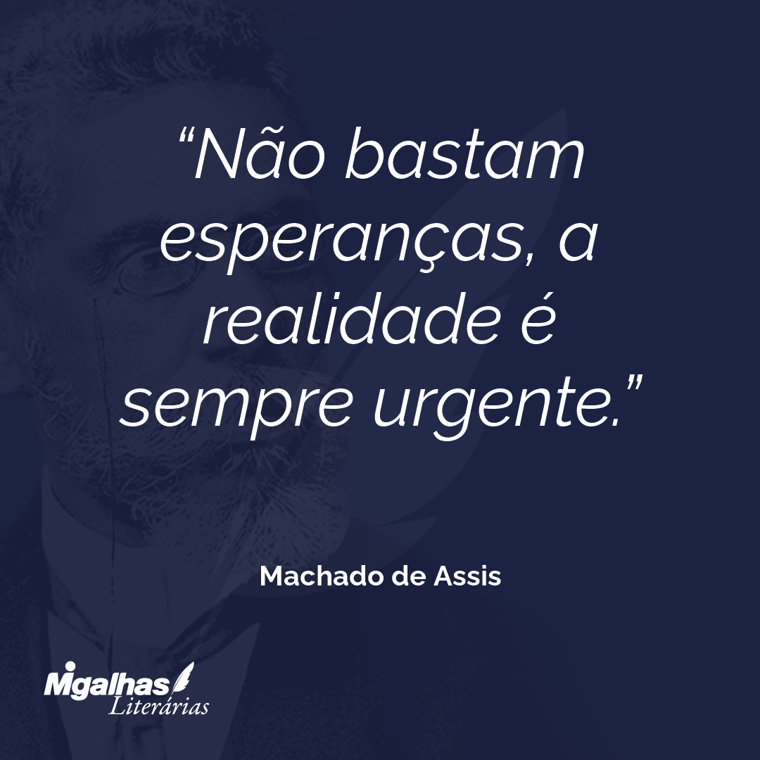 Não bastam esperanças, a realidade é sempre urgente.