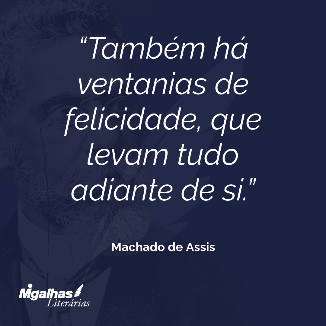 Também há ventanias de felicidade, que levam tudo adiante de si.