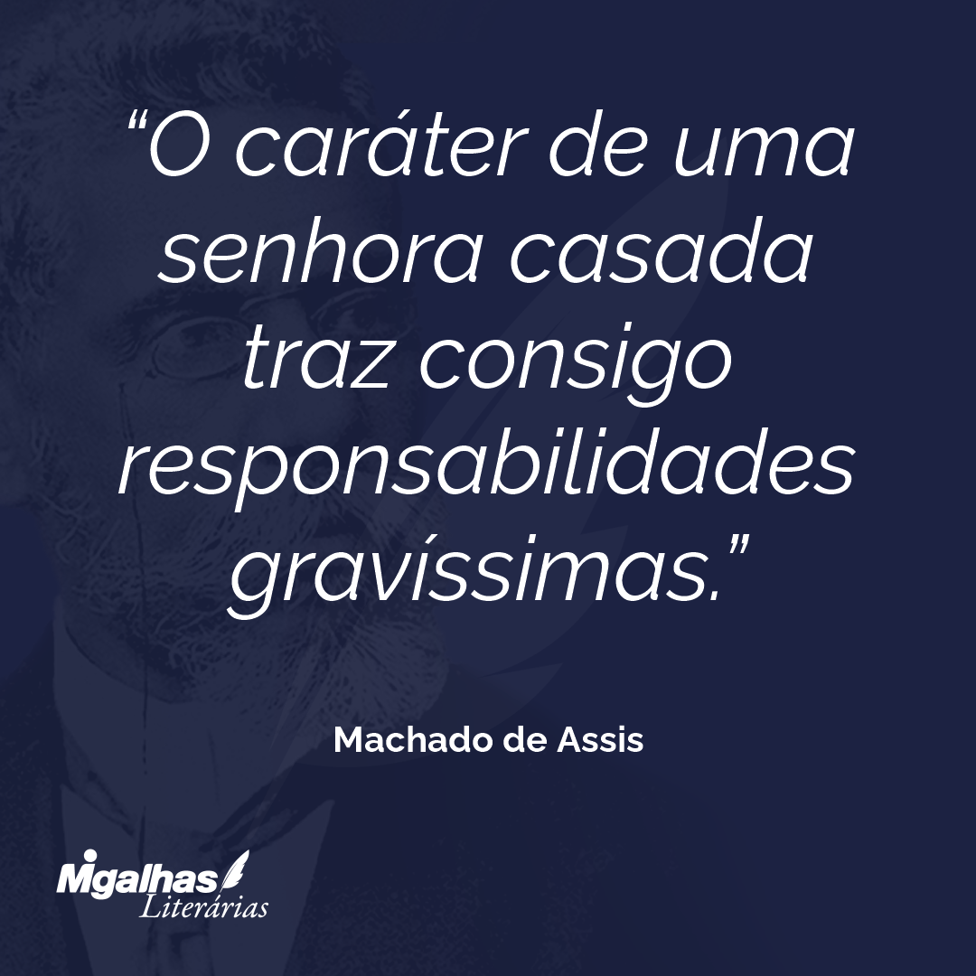 O caráter de uma senhora casada traz consigo responsabilidades gravíssimas.