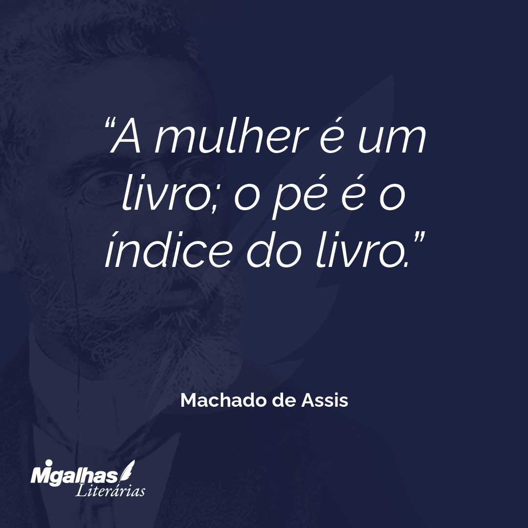 A mulher é um livro; o pé é o índice do livro.