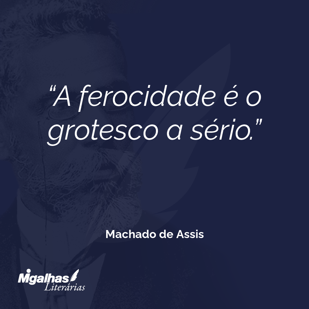 A ferocidade é o grotesco a sério.