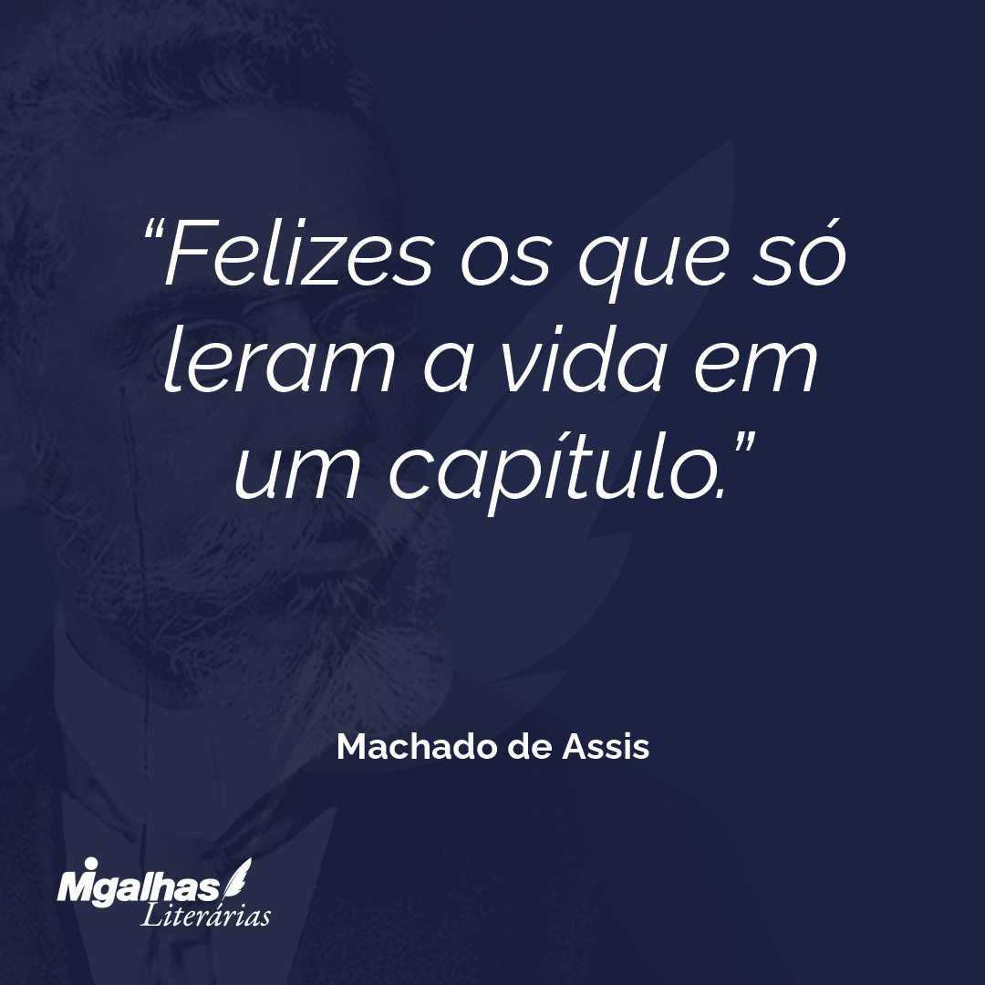 Felizes os que só leram a vida em um capítulo.