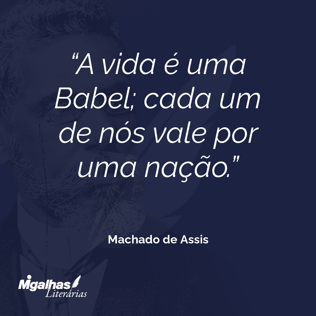 A vida é uma Babel; cada um de nós vale por uma nação.