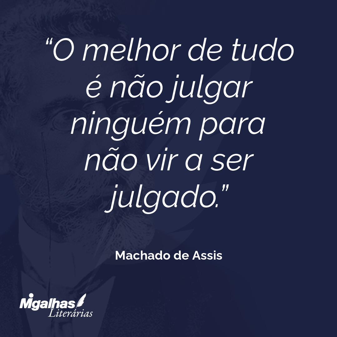 O melhor de tudo é não julgar ninguém para não vir a ser julgado.