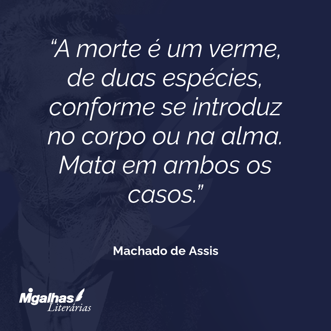 A morte é um verme, de duas espécies, conforme se introduz no corpo ou na alma. Mata em ambos os casos.