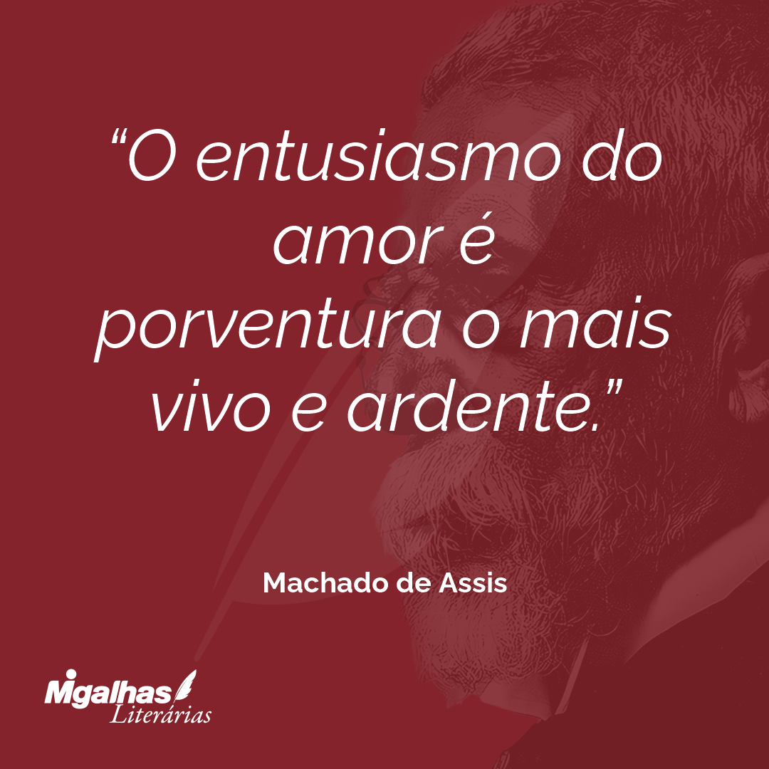 O entusiasmo do amor é porventura o mais vivo e ardente.