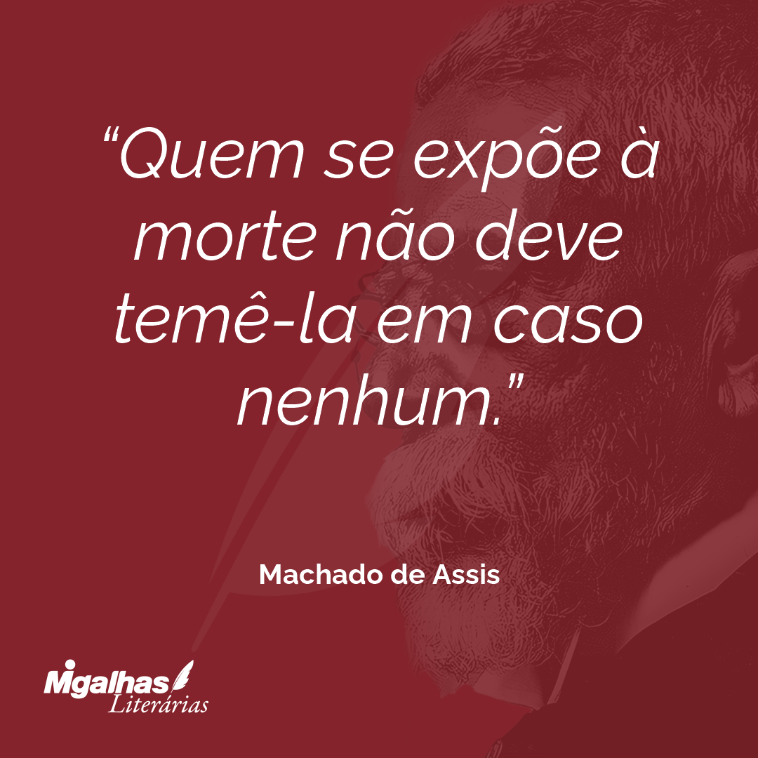 Quem se expõe à morte não deve temê-la em caso nenhum.