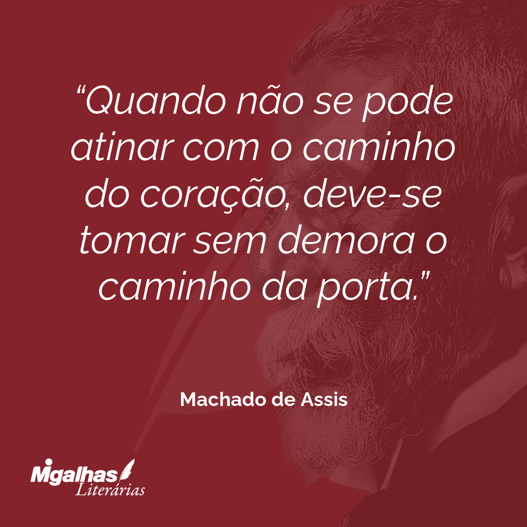 Quando não se pode atinar com o caminho do coração, deve-se tomar sem demora o caminho da porta.