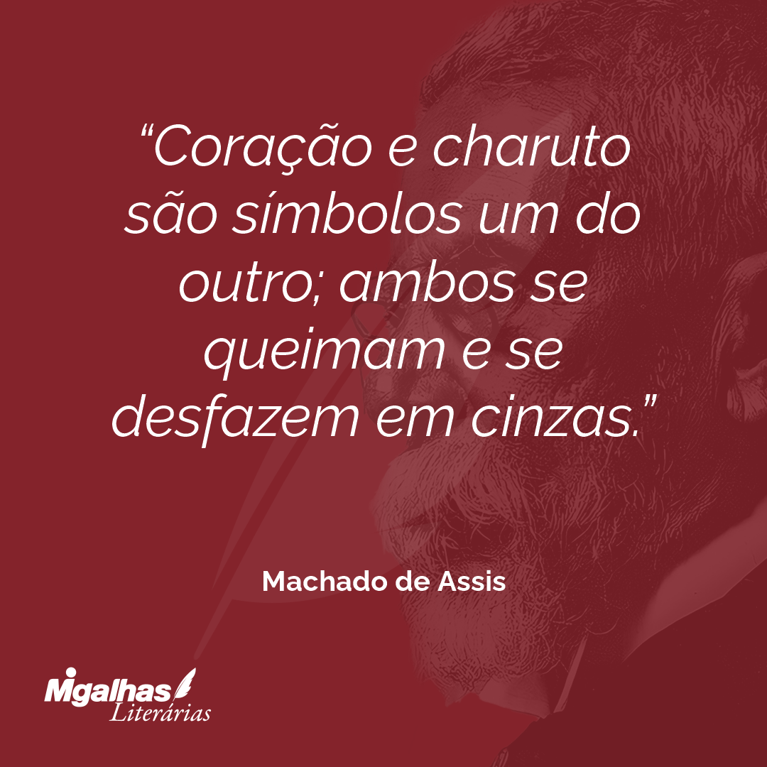 Coração e charuto são símbolos um do outro; ambos se queimam e se desfazem em cinzas.