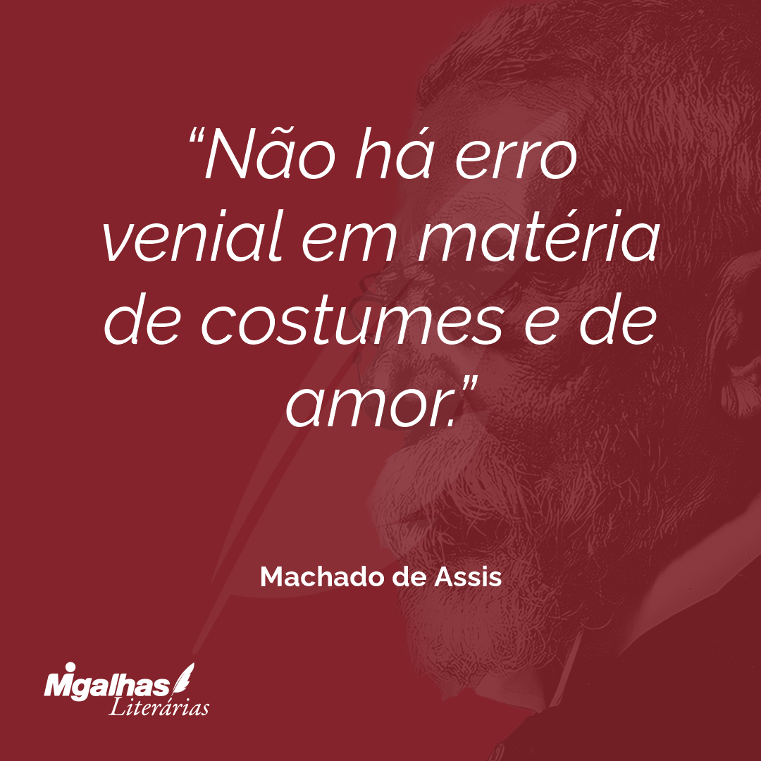 Não há erro venial em matéria de costumes e de amor.