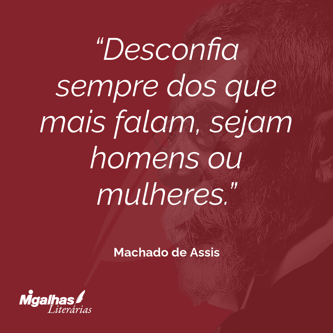 Desconfia sempre dos que mais falam, sejam homens ou mulheres.