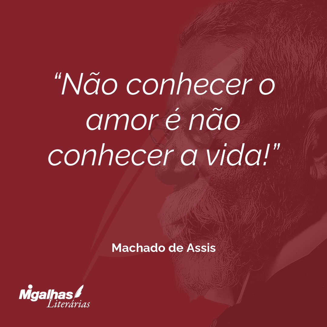 Não conhecer o amor é não conhecer a vida!