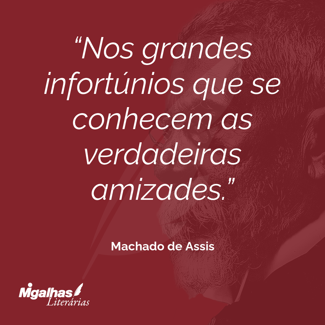 Nos grandes infortúnios que se conhecem as verdadeiras amizades.