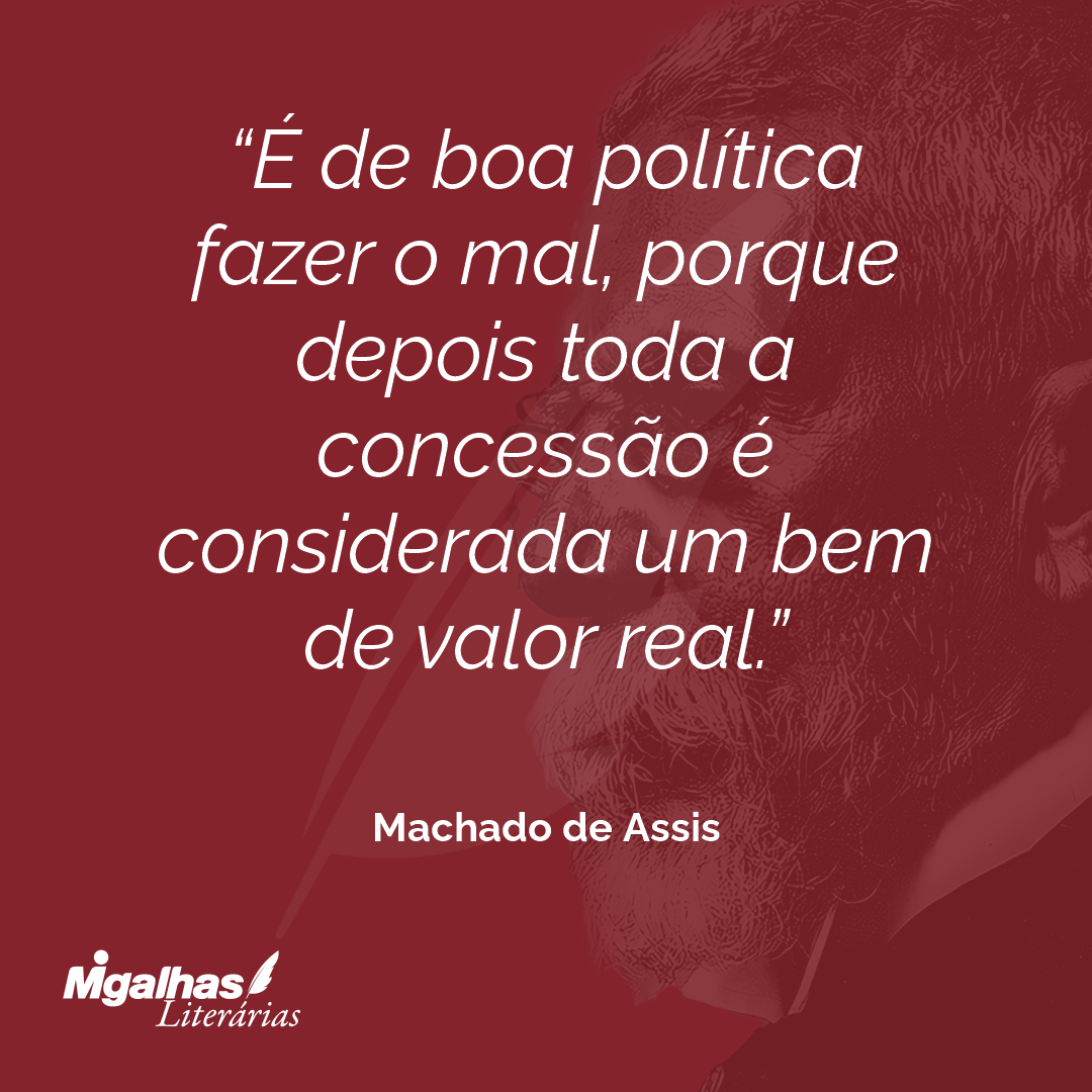 É de boa política fazer o mal, porque depois toda a concessão é considerada um bem de valor real.