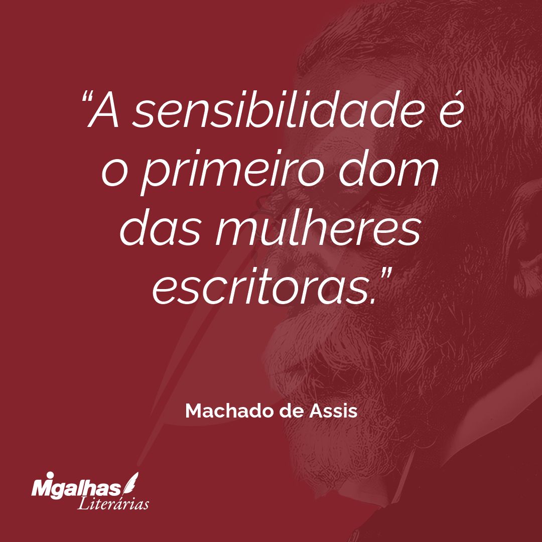 A sensibilidade é o primeiro dom das mulheres escritoras.