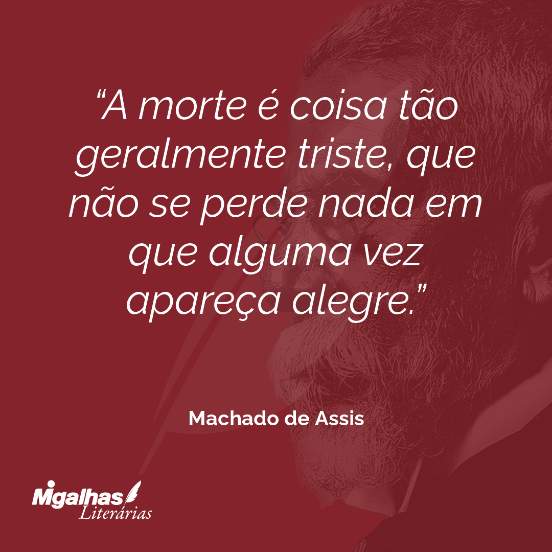 A morte é coisa tão geralmente triste, que não se perde nada em que alguma vez apareça alegre.