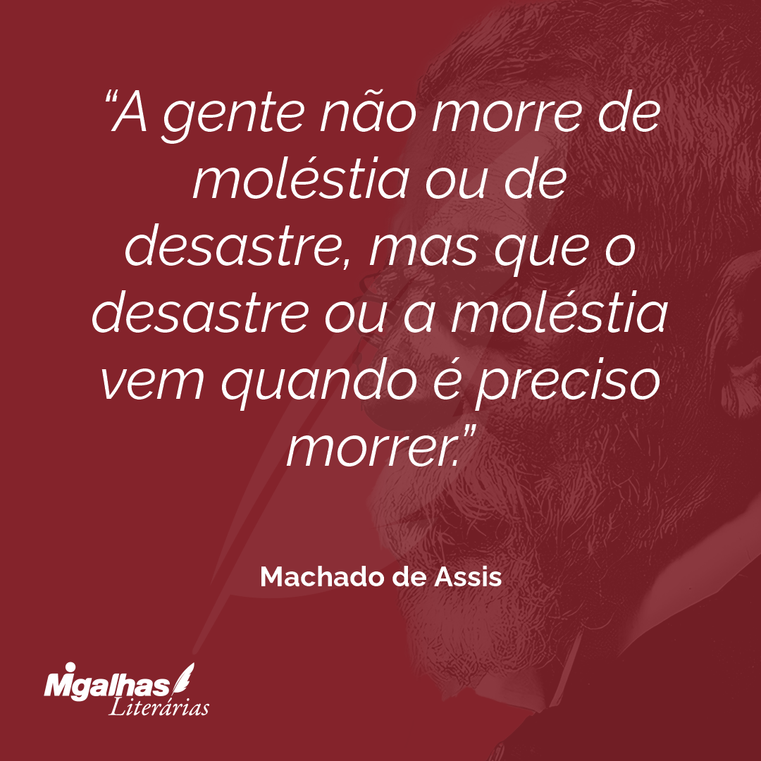 A gente não morre de moléstia ou de desastre, mas que o desastre ou a moléstia vem quando é preciso morrer.