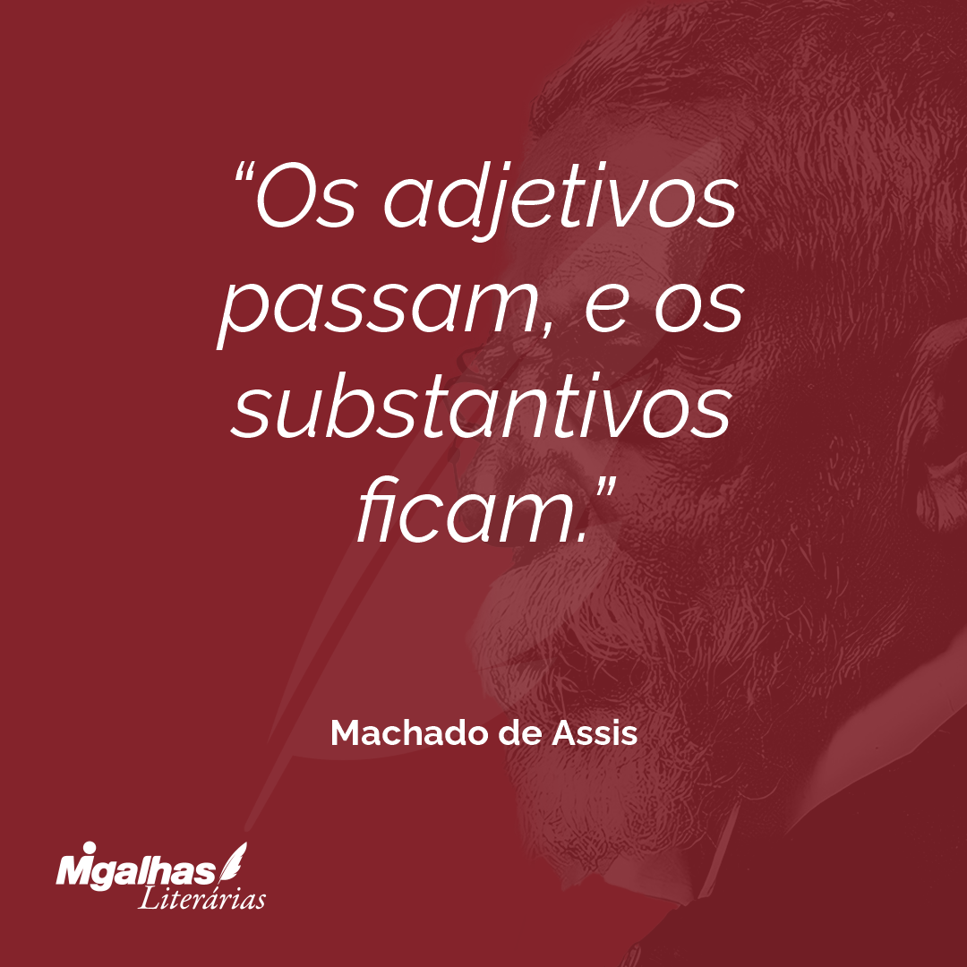 Os adjetivos passam, e os substantivos ficam.