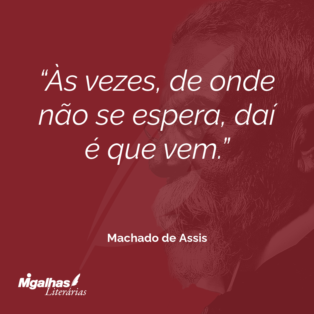 Às vezes, de onde não se espera, daí é que vem.