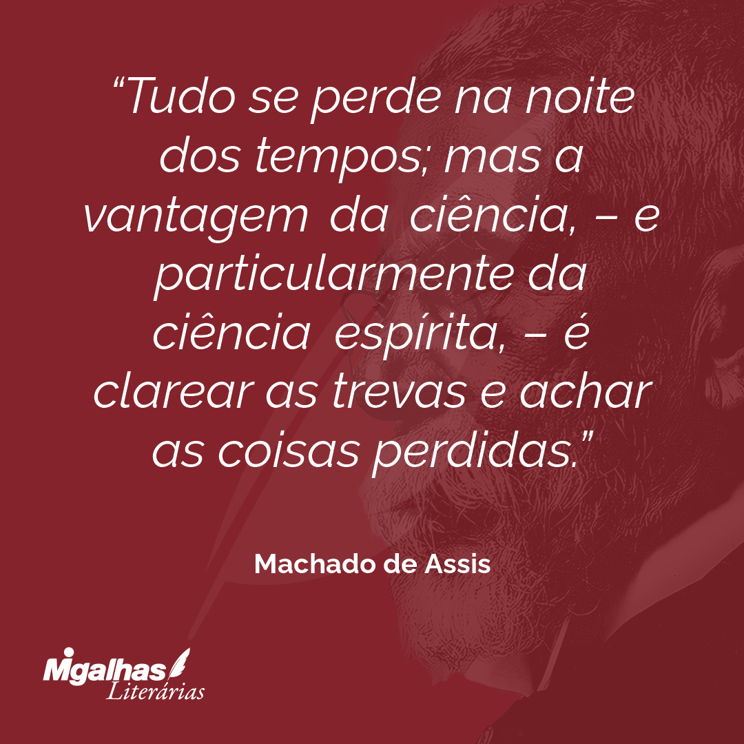 Tudo se perde na noite dos tempos; mas a vantagem da ciência, - e particularmente da ciência espírita, - é clarear as trevas e achar as coisas perdidas.