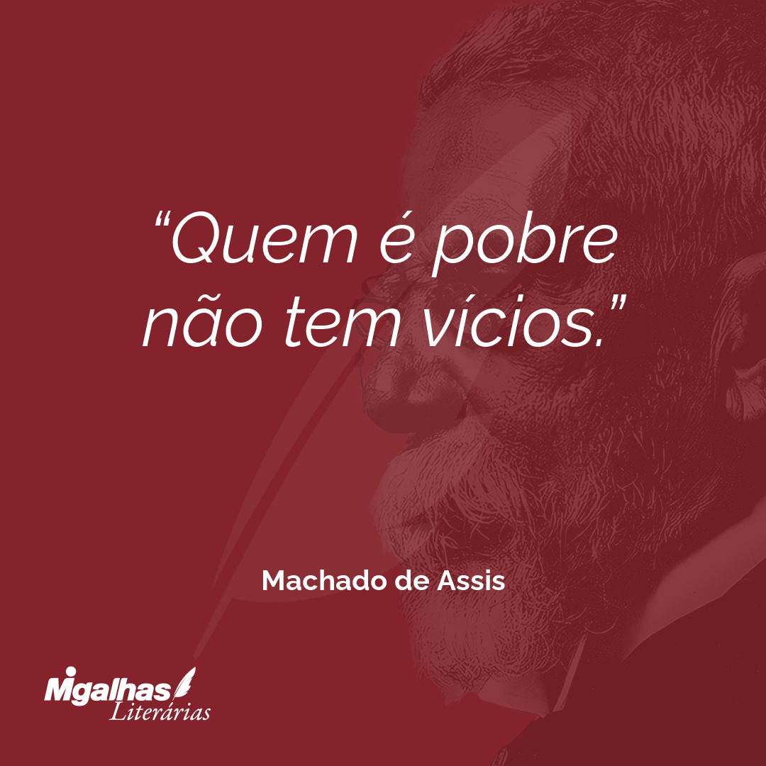 Quem é pobre não tem vícios.