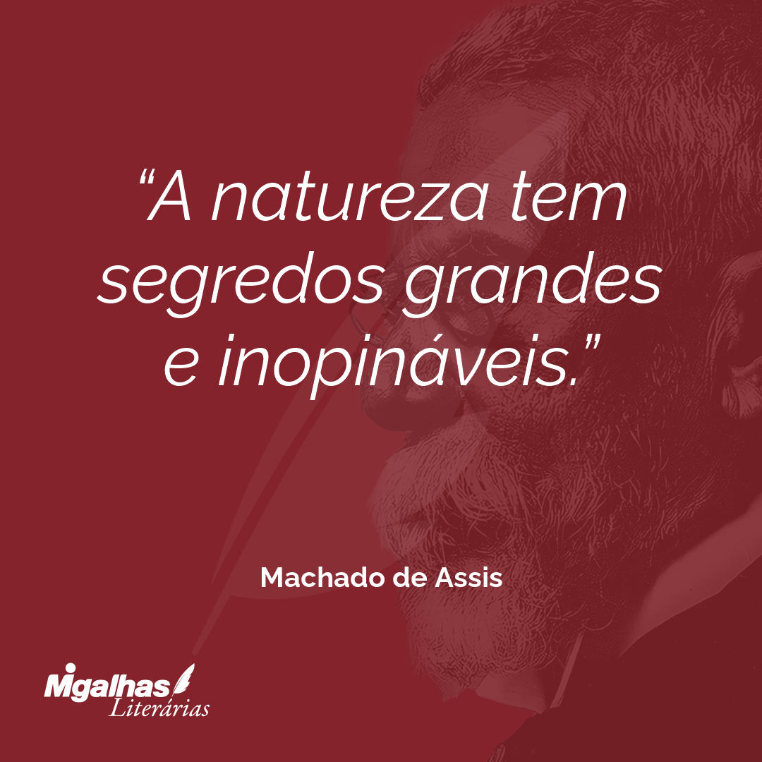 A natureza tem segredos grandes e inopináveis.