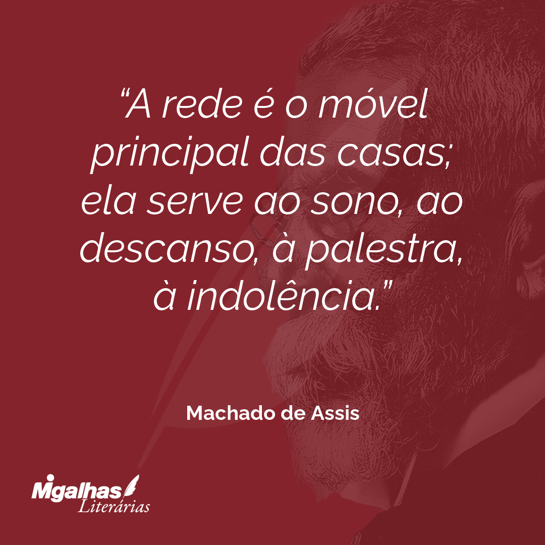 A rede é o móvel principal das casas; ela serve ao sono, ao descanso, à palestra, à indolência.