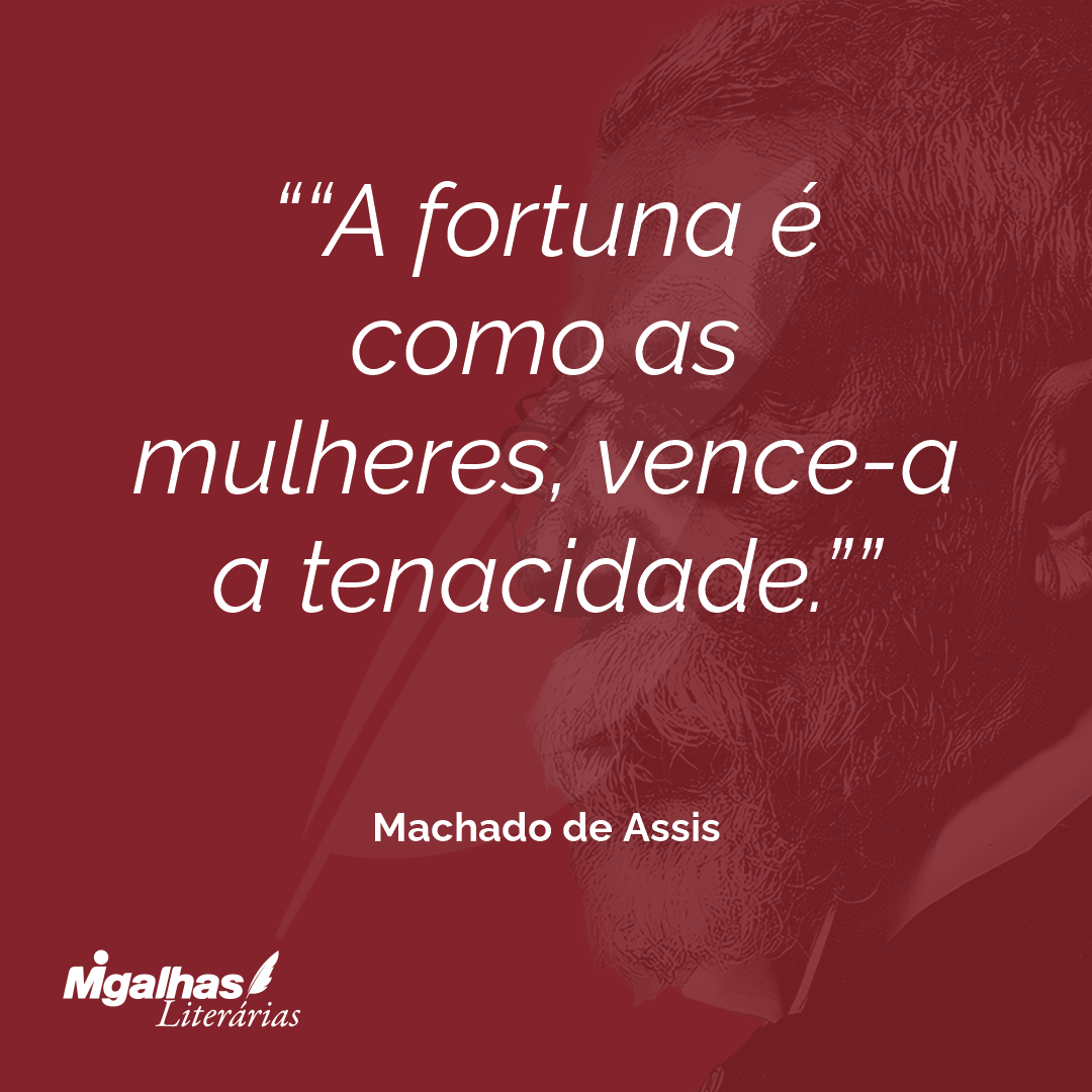 "A fortuna é como as mulheres, vence-a a tenacidade."