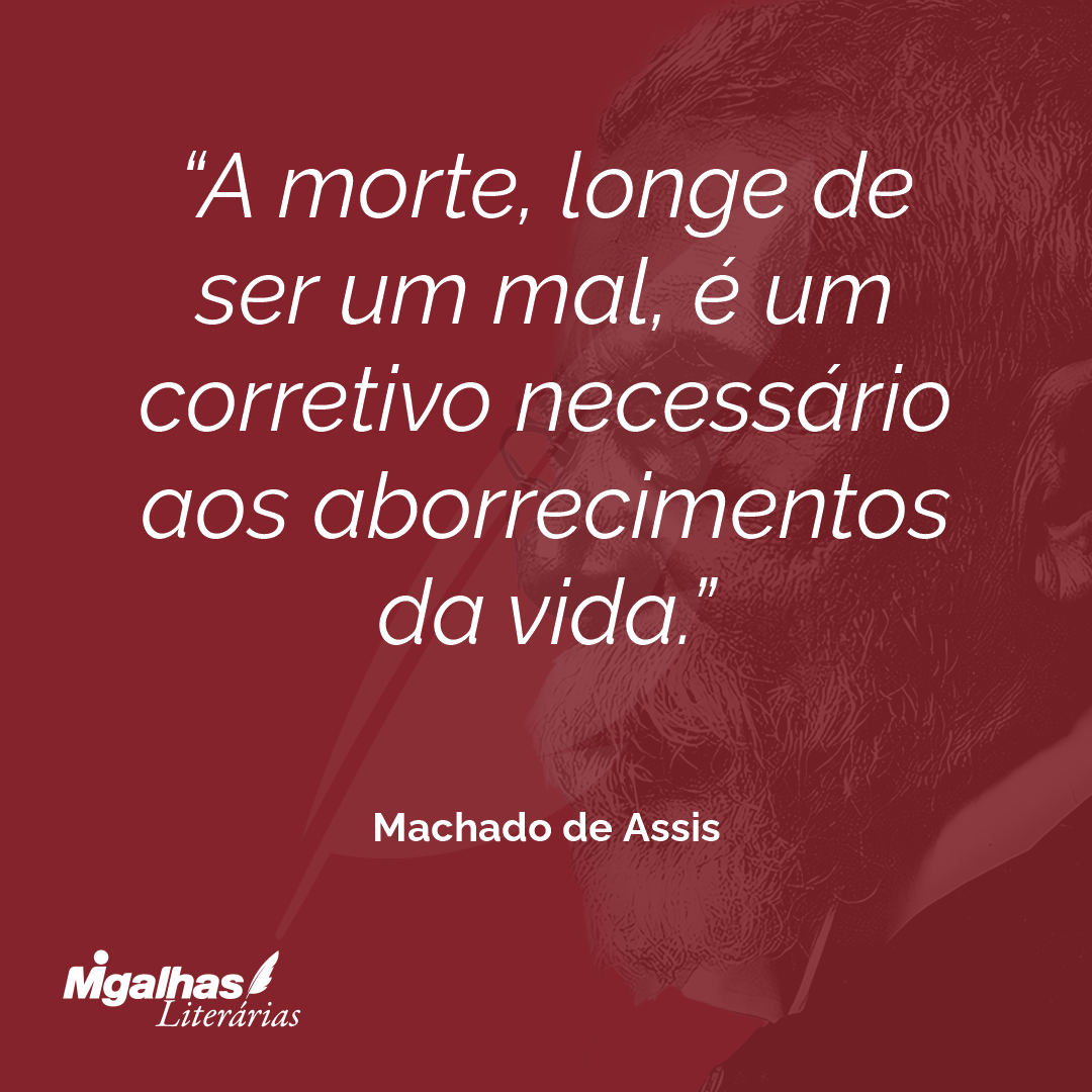 A morte, longe de ser um mal, é um corretivo necessário aos aborrecimentos da vida.