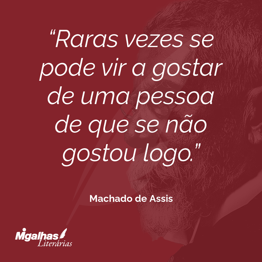 Raras vezes se pode vir a gostar de uma pessoa de que se não gostou logo.