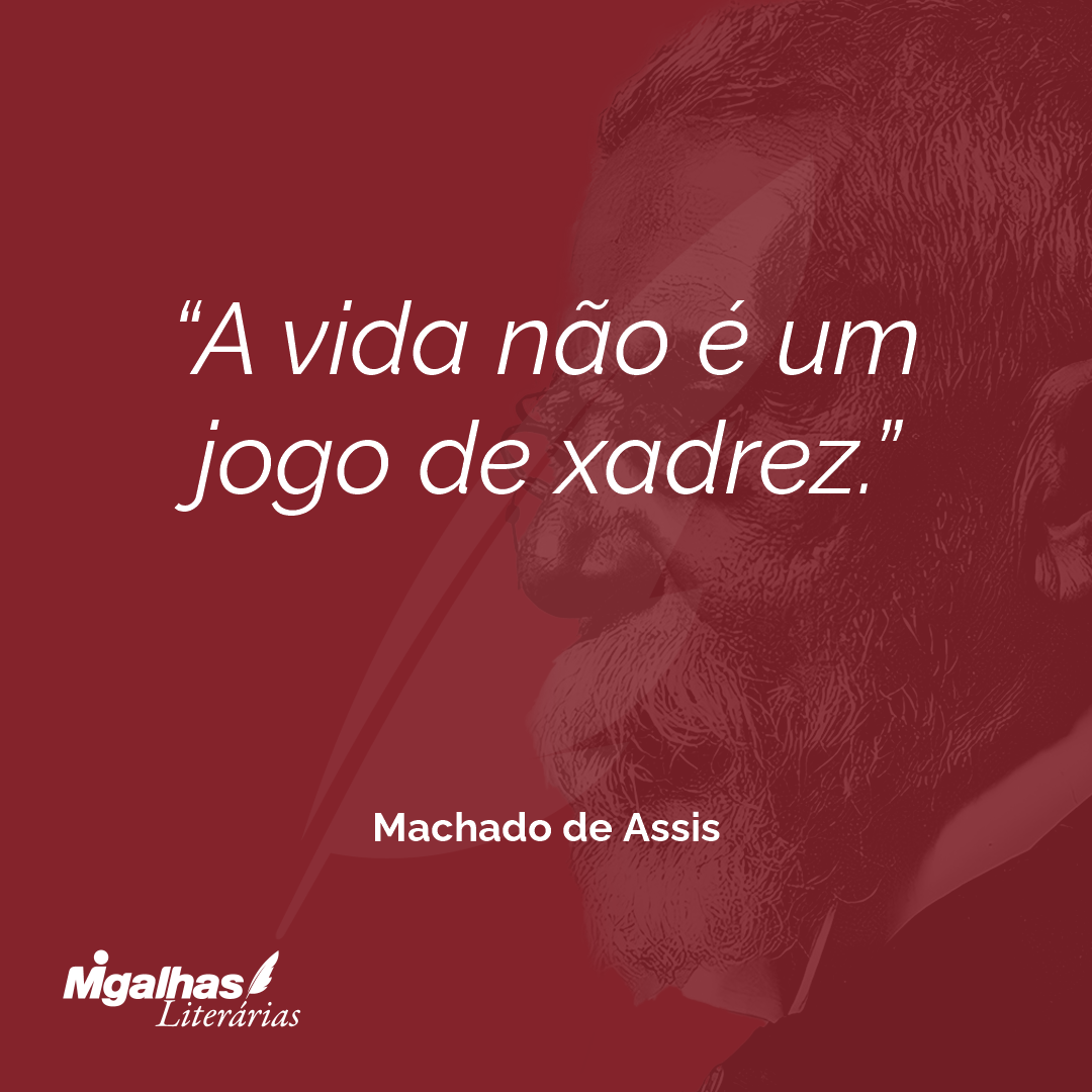A vida não é um jogo de xadrez.