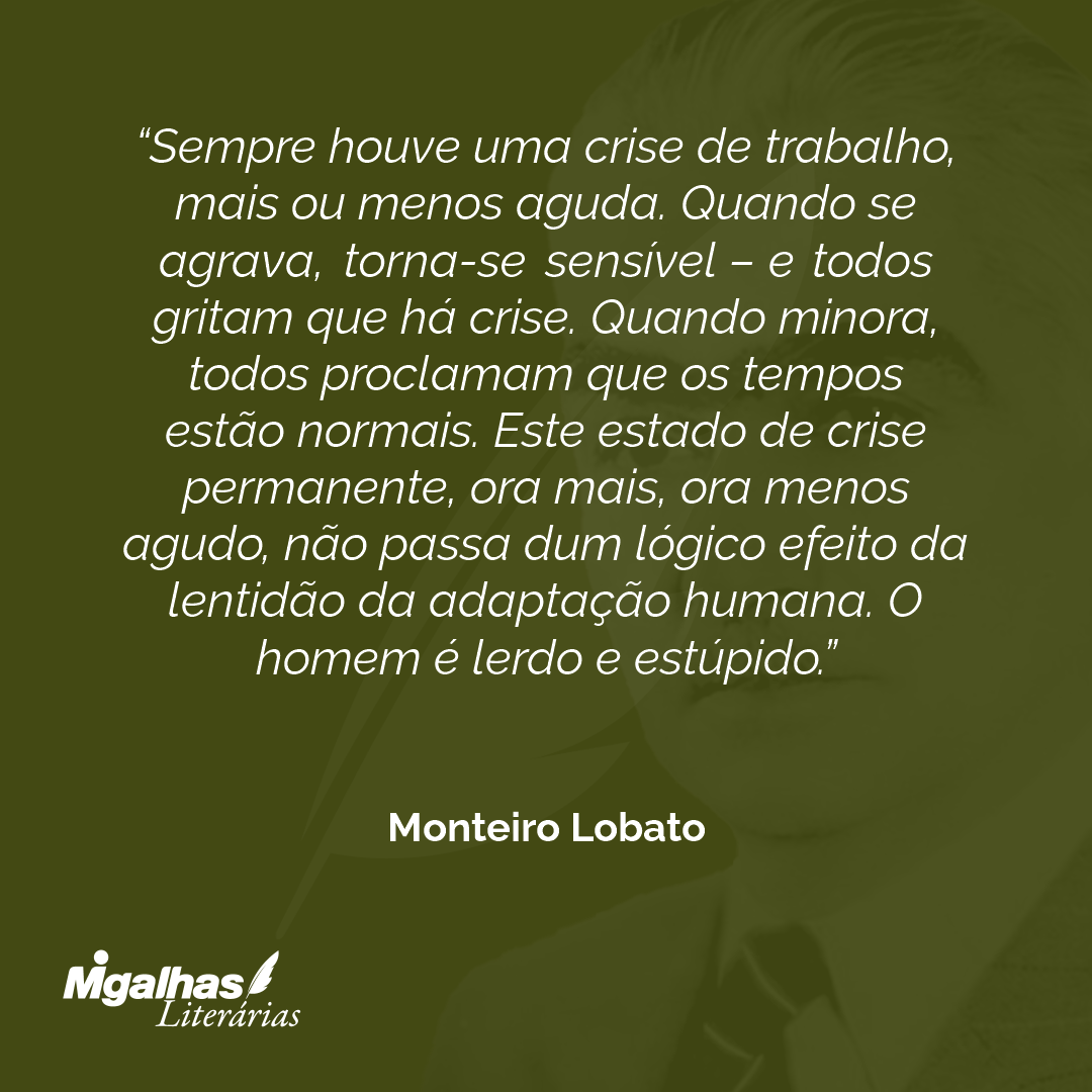 Monteiro Lobato - Sempre houve uma crise de trabalho, mais ou