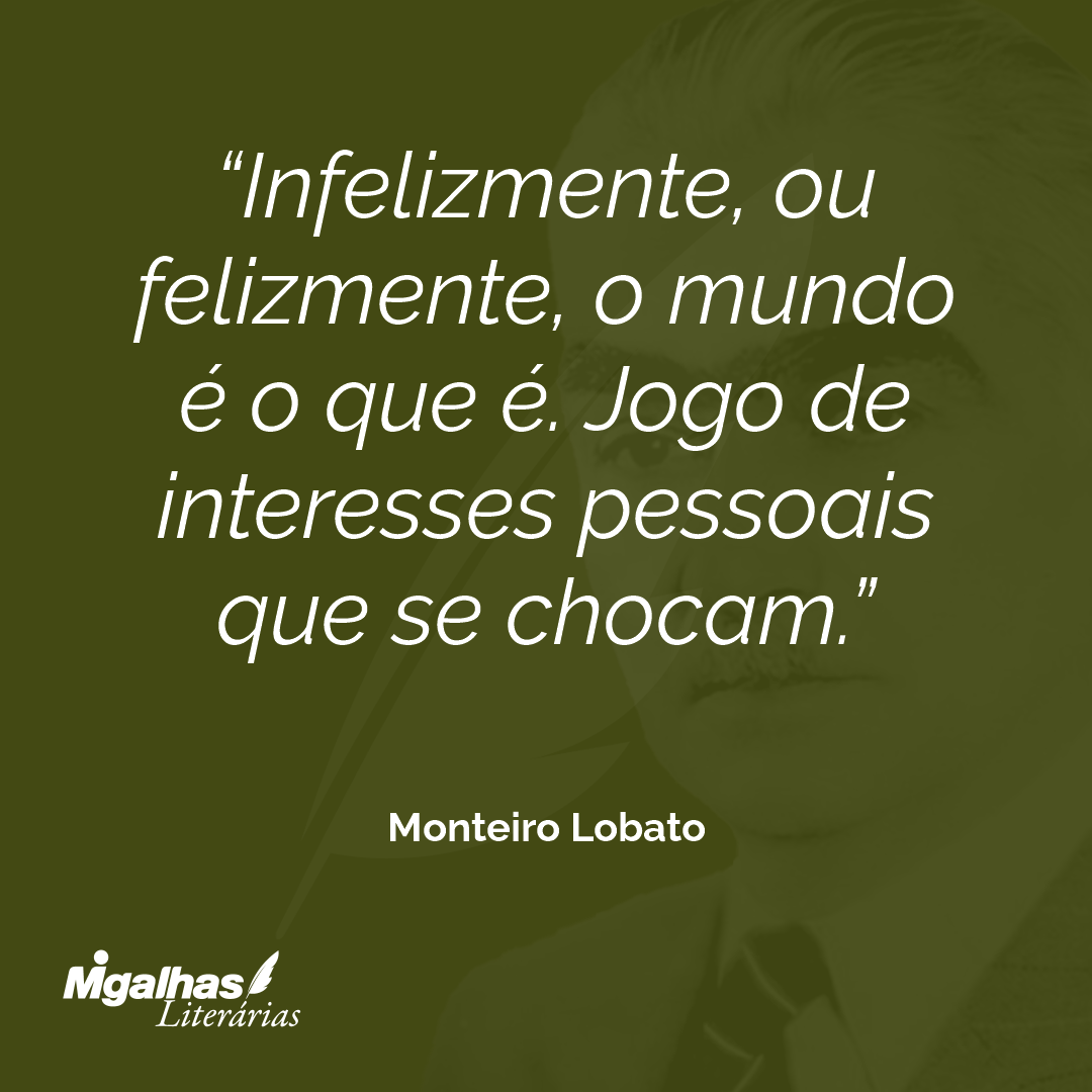 Infelizmente, ou felizmente, o mundo é o que é. Jogo de interesses pessoais que se chocam.