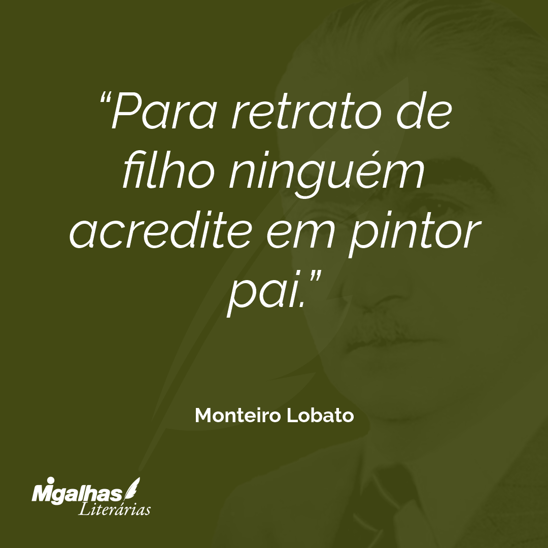 Para retrato de filho ninguém acredite em pintor pai.