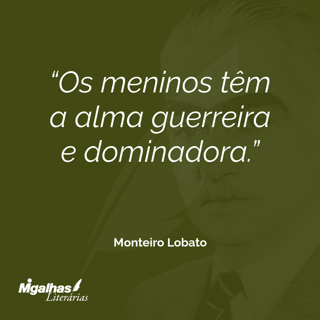 Os meninos têm a alma guerreira e dominadora.