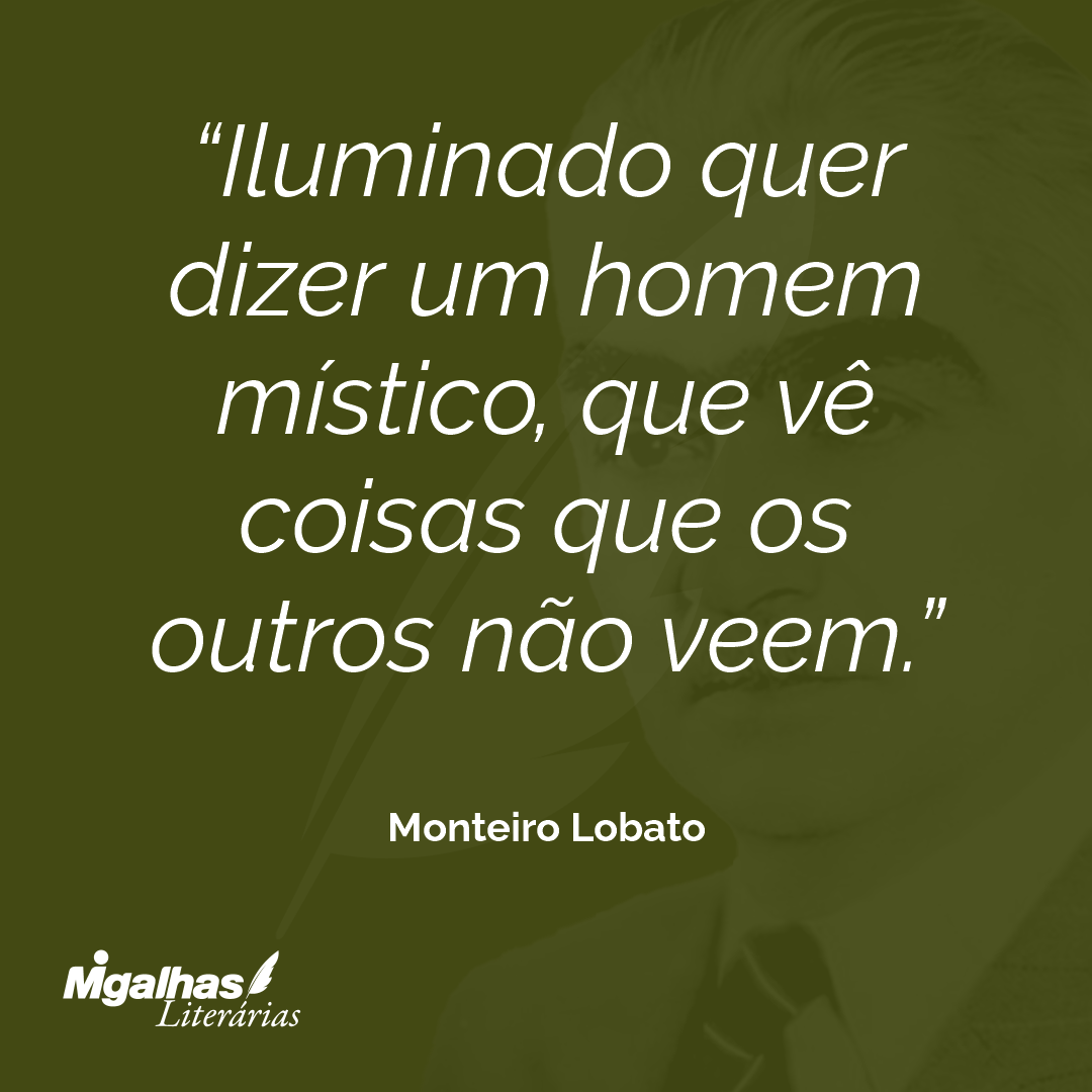 Iluminado quer dizer um homem místico, que vê coisas que os outros não veem.