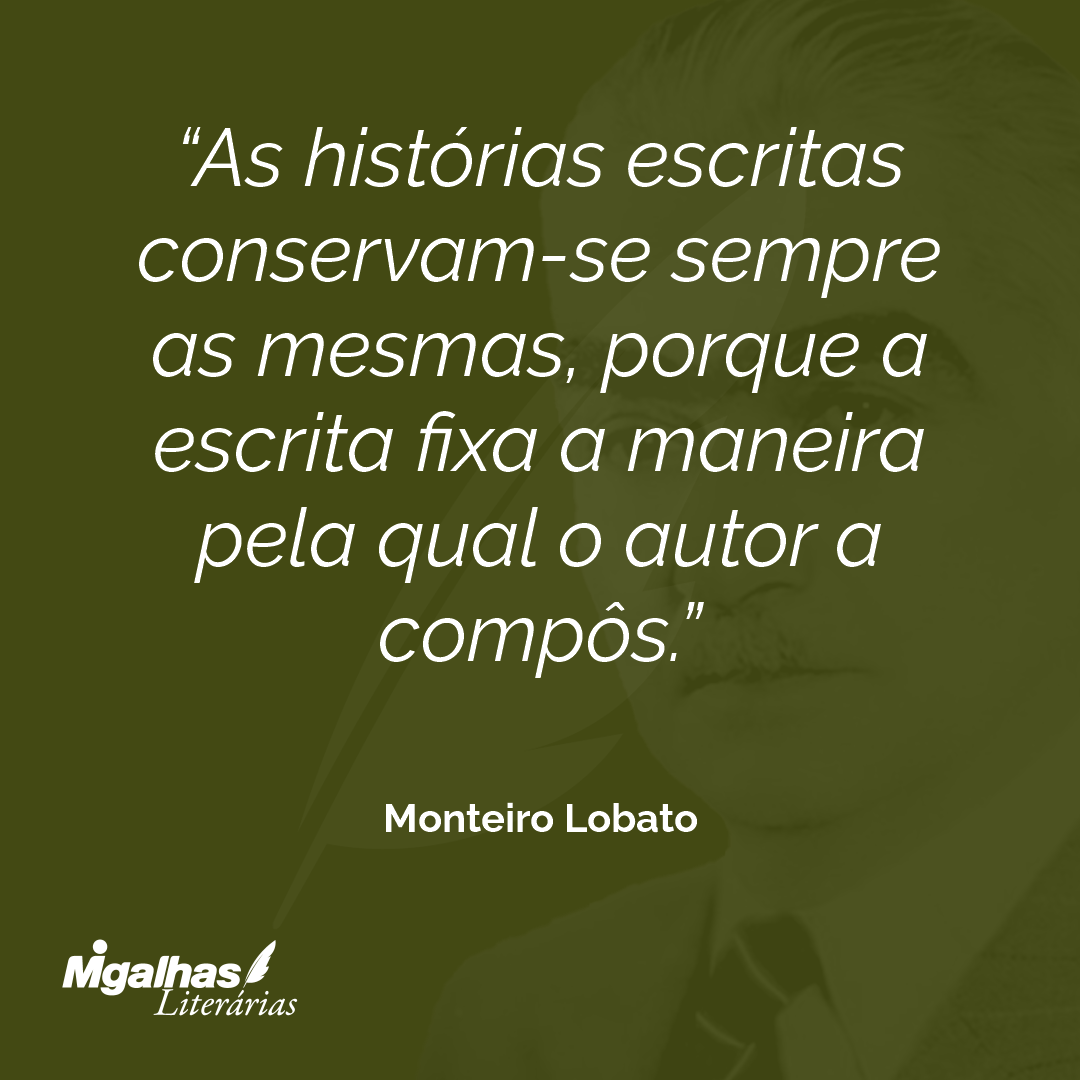 As histórias escritas conservam-se sempre as mesmas, porque a escrita fixa a maneira pela qual o autor a compôs.