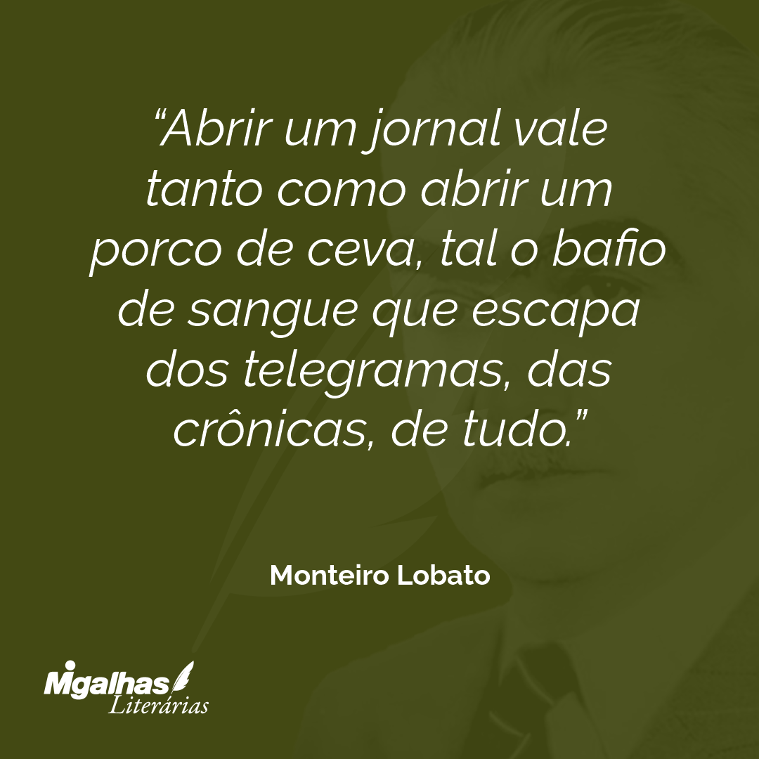Abrir um jornal vale tanto como abrir um porco de ceva, tal o bafio de sangue que escapa dos telegramas, das crônicas, de tudo.