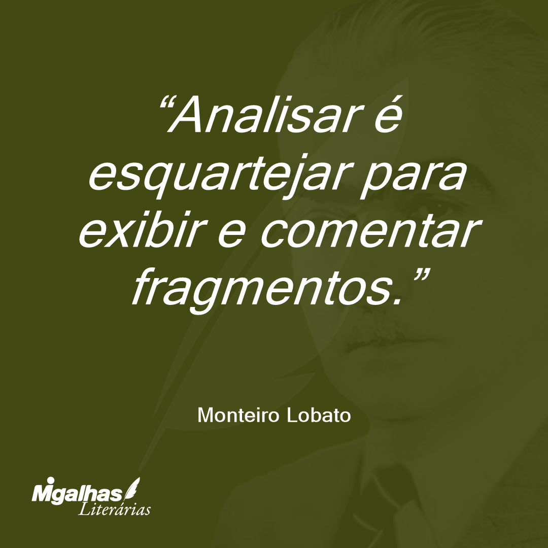 Monteiro Lobato - Analisar é esquartejar para exibir e comentar frag...
