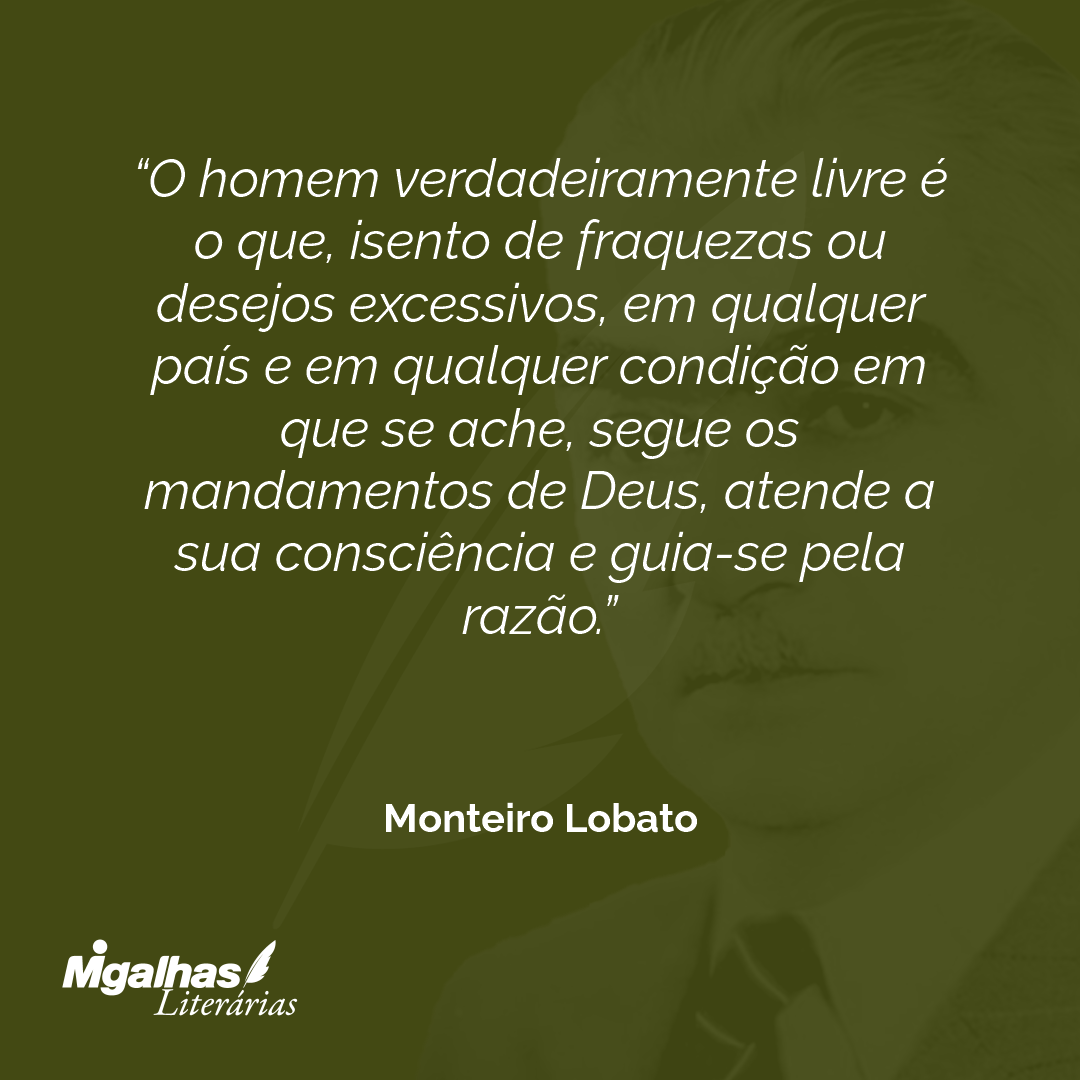 O homem verdadeiramente livre é o que, isento de fraquezas ou desejos excessivos, em qualquer país e em qualquer condição em que se ache, segue os mandamentos de Deus, atende a sua consciência e guia-se pela razão.