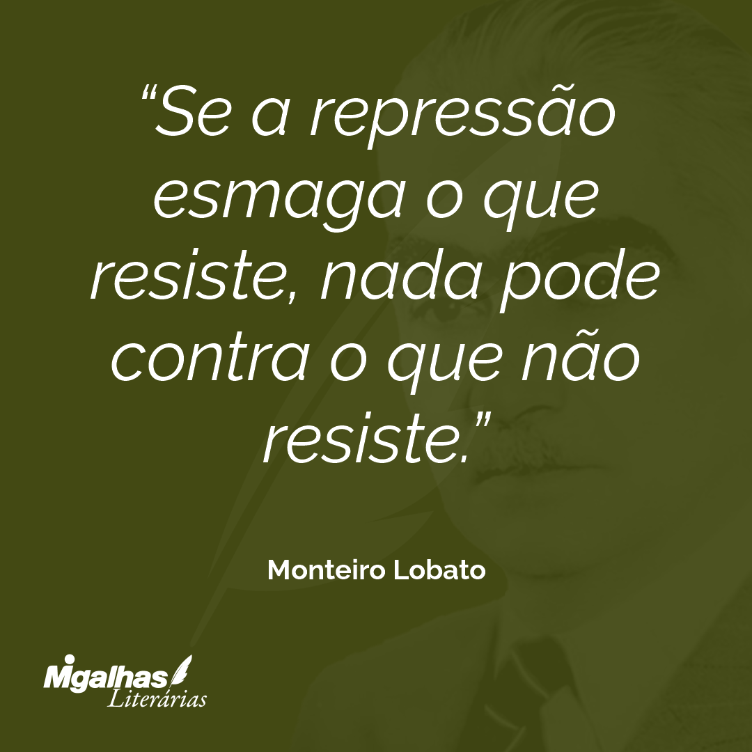 Se a repressão esmaga o que resiste, nada pode contra o que não resiste.