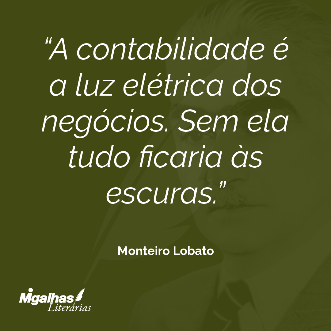 A contabilidade é a luz elétrica dos negócios. Sem ela tudo ficaria às escuras.