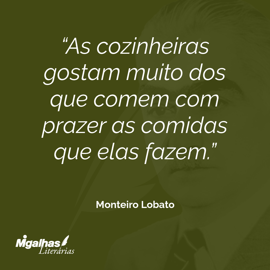 As cozinheiras gostam muito dos que comem com prazer as comidas que elas fazem.