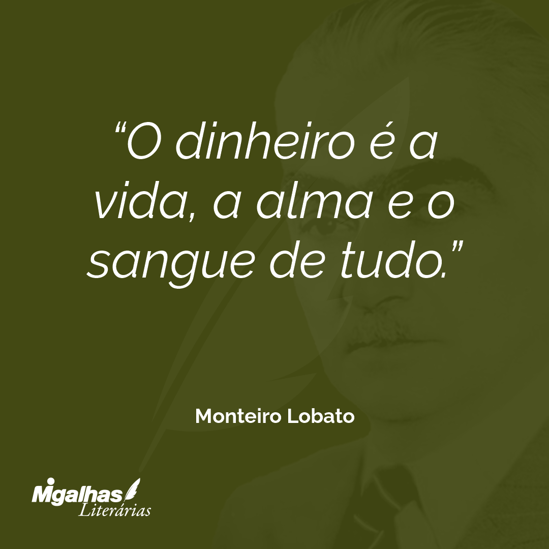 O dinheiro é a vida, a alma e o sangue de tudo.