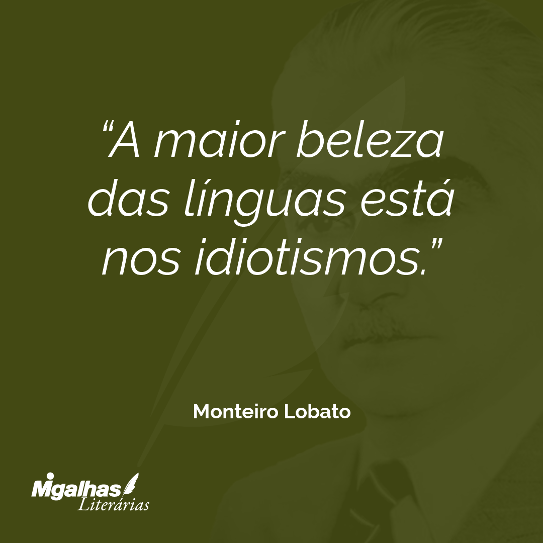A maior beleza das línguas está nos idiotismos.